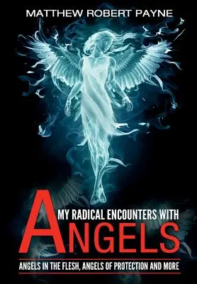 Moje radikálne stretnutia s anjelmi: Anjeli v tele, anjeli ochrany a ďalšie - My Radical Encounters with Angels: Angels in the Flesh, Angels of Protection and More