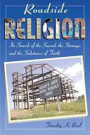 Náboženstvo pri ceste: Pri hľadaní posvätného, zvláštneho a podstaty viery - Roadside Religion: In Search of the Sacred, the Strange, and the Substance of Faith