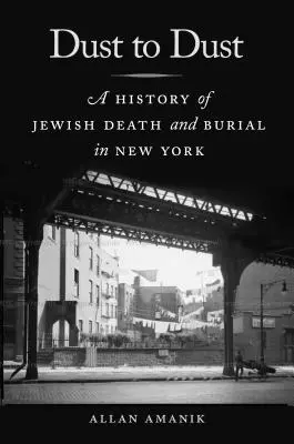 Prach na prach: Dejiny židovskej smrti a pochovávania v New Yorku - Dust to Dust: A History of Jewish Death and Burial in New York
