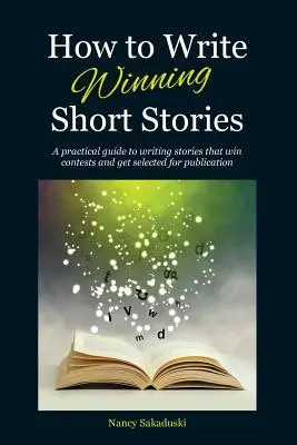 Ako písať víťazné poviedky: Praktická príručka na písanie poviedok, ktoré vyhrávajú súťaže a sú vyberané na publikovanie - How to Write Winning Short Stories: A practical guide to writing stories that win contests and get selected for publication