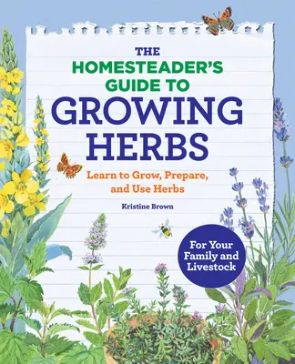 Sprievodca chalupára pestovaním byliniek: Naučte sa pestovať, pripravovať a používať bylinky - The Homesteader's Guide to Growing Herbs: Learn to Grow, Prepare, and Use Herbs