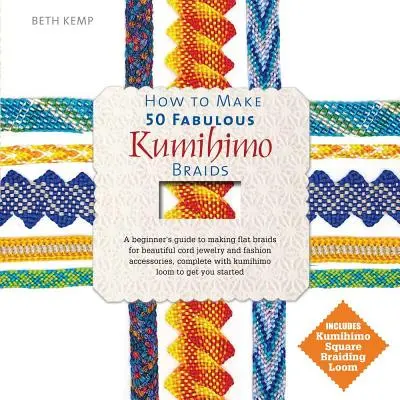 Ako si vyrobiť 50 úžasných kumihimo vrkočov: Začiatočnícky návod na výrobu plochých vrkočov pre krásne šperky a módne doplnky - How to Make 50 Fabulous Kumihimo Braids: A Beginner's Guide to Making Flat Braids for Beautiful Cord Jewelry and Fashion Accessories
