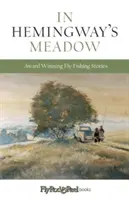 Na Hemingwayovej lúke: oceňované muškárske príbehy, zv. 1 - In Hemingway's Meadow: Award-Winning Fly-Fishing Stories, Vol. 1