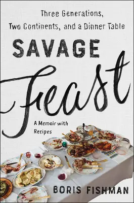 Divoká hostina: Tri generácie, dva kontinenty a jeden stôl (memoáre s receptami) - Savage Feast: Three Generations, Two Continents, and a Dinner Table (a Memoir with Recipes)