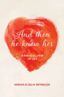 A potom ju spoznal: Biblický pohľad na sex - And Then He Knew Her: A Biblical View of Sex