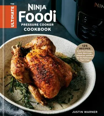 The Ultimate Ninja Foodi Pressure Cooker Cookbook (Konečná kuchárska kniha pre tlakové hrnce Ninja): Vydarená kuchárska kniha: 125 receptov na fritovanie na vzduchu, varenie pod tlakom, pomalé varenie, sušenie a opekanie pre multifunkčný varič, ktorý kričí - The Ultimate Ninja Foodi Pressure Cooker Cookbook: 125 Recipes to Air Fry, Pressure Cook, Slow Cook, Dehydrate, and Broil for the Multicooker That Cri