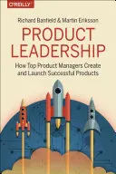 Ako špičkoví produktoví manažéri uvádzajú na trh úžasné produkty a budujú úspešné tímy - Product Leadership: How Top Product Managers Launch Awesome Products and Build Successful Teams