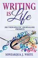 Písanie je život: 200 terapeutických podnetov na písanie denníkov - Writing Is Life: 200 Therapeutic Journaling Prompts