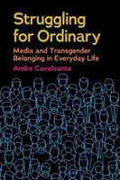 Boj o obyčajnosť: Médiá a transrodová príslušnosť v každodennom živote - Struggling for Ordinary: Media and Transgender Belonging in Everyday Life