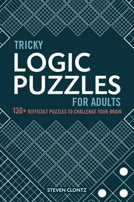 Zradné logické hádanky pre dospelých: 130+ náročných hádaniek, ktoré preveria váš mozog - Tricky Logic Puzzles for Adults: 130+ Difficult Puzzles to Challenge Your Brain