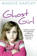Dievčatko duch:: Zneužívané, vyhladované a zanedbávané. dievčatko, ktoré zúfalo hľadá niekoho, kto by ju mal rád - The Little Ghost Girl:: Abused Starved and Neglected. a Little Girl Desperate for Someone to Love Her