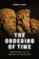 Usporiadanie času: Meditácie o dejinách filozofie - The Ordering of Time: Meditations on the History of Philosophy