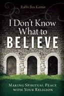 Neviem, čomu mám veriť: Duchovný mier s vlastným náboženstvom - I Don't Know What to Believe: Making Spiritual Peace with Your Religion