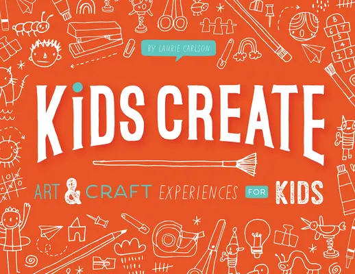 Deti tvoria: Umelecké a remeselné zážitky pre deti - Kids Create: Art and Craft Experiences for Kids