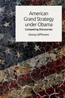 Americká veľká stratégia pod vedením Obamu: Konkurenčné diskurzy - American Grand Strategy Under Obama: Competing Discourses