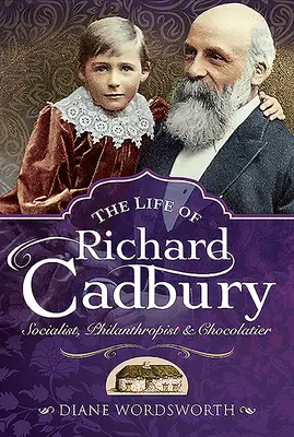 Život Richarda Cadburyho: Život Cadbera: socialista, filantrop a čokoládovník - The Life of Richard Cadbury: Socialist, Philanthropist & Chocolatier