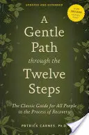 Jemná cesta dvanástimi krokmi: Klasický sprievodca pre všetkých ľudí v procese zotavenia - A Gentle Path Through the Twelve Steps: The Classic Guide for All People in the Process of Recovery