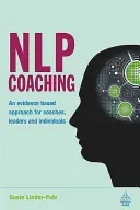 NLP koučovanie: Prístup založený na dôkazoch pre koučov, lídrov a jednotlivcov - NLP Coaching: An Evidence-Based Approach for Coaches, Leaders and Individuals