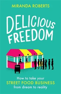 Lahodná sloboda: Ako previesť podnikanie s pouličným občerstvením od sna k realite - Delicious Freedom: How to Take Your Street Food Business from Dream to Reality