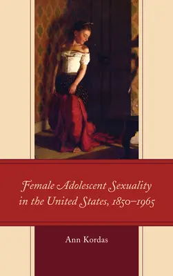 Sexualita dospievajúcich žien v Spojených štátoch amerických, 1850-1965 - Female Adolescent Sexuality in the United States, 1850-1965