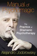 Príručka psychomagie: Prax šamanskej psychoterapie - Manual of Psychomagic: The Practice of Shamanic Psychotherapy