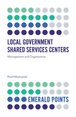 Centrá spoločných služieb miestnej samosprávy: Riadenie a organizácia - Local Government Shared Services Centers: Management and Organization