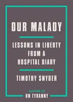 Naša choroba: Lekcie slobody z nemocničného denníka - Our Malady: Lessons in Liberty from a Hospital Diary