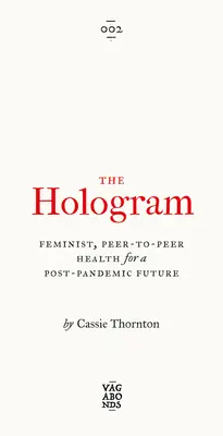 Hologram: Hologram: Feministické, partnerské zdravie pre postpandemickú budúcnosť - The Hologram: Feminist, Peer-To-Peer Health for a Post-Pandemic Future