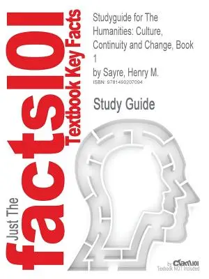 Studyguide for The Humanities: Sayre, Henry M., ISBN 9780205013302. - Učebnica pre humanitné vedy: Culture, Continuity and Change, Book 1. - Studyguide for The Humanities: Culture, Continuity and Change, Book 1 by Sayre, Henry M., ISBN 9780205013302