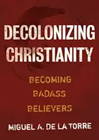 Dekolonizácia kresťanstva: Stať sa drsnými veriacimi - Decolonizing Christianity: Becoming Badass Believers