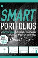 Inteligentné portfóliá: Praktický sprievodca vytváraním a udržiavaním inteligentných investičných portfólií - Smart Portfolios: A Practical Guide to Building and Maintaining Intelligent Investment Portfolios