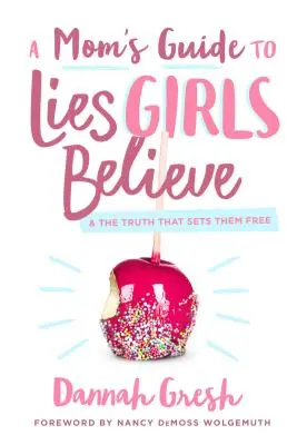 Sprievodca mamičiek po klamstvách, ktorým dievčatá veria: A pravda, ktorá ich oslobodzuje - A Mom's Guide to Lies Girls Believe: And the Truth That Sets Them Free