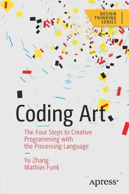 Kódovanie umenia: Štyri kroky k tvorivému programovaniu v jazyku Processing - Coding Art: The Four Steps to Creative Programming with the Processing Language