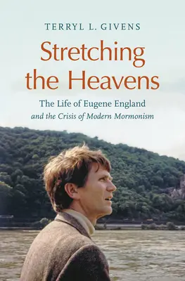 Naťahovanie nebies: Život Eugena Englanda a kríza moderného mormonizmu - Stretching the Heavens: The Life of Eugene England and the Crisis of Modern Mormonism