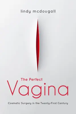 Dokonalá vagína: Kozmetická chirurgia v dvadsiatom prvom storočí - The Perfect Vagina: Cosmetic Surgery in the Twenty-First Century