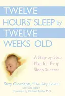 Dvanásťhodinový spánok do dvanástich týždňov: Plán krokov pre úspešný spánok dieťaťa - Twelve Hours' Sleep by Twelve Weeks Old: A Step-By-Step Plan for Baby Sleep Success