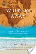 Writing Away: Tvorivý sprievodca na prebudenie cestovateľov píšucich denníky - Writing Away: A Creative Guide to Awakening the Journal-Writing Traveler