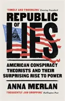 Republika lží - Americkí konšpirační teoretici a ich prekvapivý vzostup k moci - Republic of Lies - American Conspiracy Theorists and Their Surprising Rise to Power