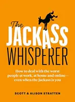 Zaklínač hlupákov: Ako sa vyrovnať s najhoršími ľuďmi v práci, doma a na internete - aj keď ste hlupák vy - The Jackass Whisperer: How to Deal with the Worst People at Work, at Home and Online--Even When the Jackass Is You