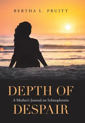 Hĺbka zúfalstva: Hĺbka depresie: denník matky o schizofrénii - Depth of Despair: A Mother's Journal on Schizophrenia