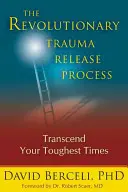 Revolučný proces uvoľňovania traumy: Prekonajte svoje najťažšie časy - The Revolutionary Trauma Release Process: Transcend Your Toughest Times