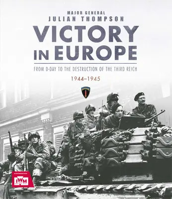 Víťazstvo v Európe: Od D-Day po zničenie Tretej ríše, 1944-1945, Ve Day, WWII - Victory in Europe: From D-Day to the Destruction of the Third Reich, 1944-1945, Ve Day, WWII