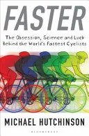 Faster - Posadnutosť, veda a šťastie, ktoré stoja za najrýchlejšími cyklistami sveta - Faster - The Obsession, Science and Luck Behind the World's Fastest Cyclists
