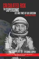 Vypočítané riziko: nadzvukový život a časy Gusa Grissoma, revidované a rozšírené - Calculated Risk: The Supersonic Life and Times of Gus Grissom, Revised and Expanded