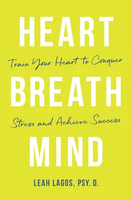 Srdce dýcha myseľ: Trénujte svoje srdce, aby ste zvíťazili nad stresom a dosiahli úspech - Heart Breath Mind: Train Your Heart to Conquer Stress and Achieve Success
