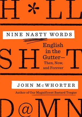 Deväť nepríjemných slov: English in the Gutter: Vtedy, teraz a navždy - Nine Nasty Words: English in the Gutter: Then, Now, and Forever
