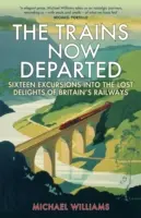 Vlaky už odišli: Šestnásť výletov za stratenými pôžitkami britských železníc - The Trains Now Departed: Sixteen Excursions Into the Lost Delights of Britain's Railways