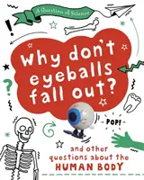 Otázka z vedy: Prečo ti nevypadnú očné bulvy? A ďalšie otázky o ľudskom tele - Question of Science: Why Don't Your Eyeballs Fall Out? And Other Questions about the Human Body
