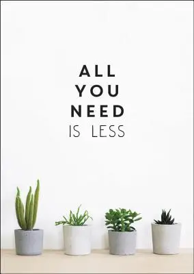 Všetko, čo potrebujete, je menej: Minimalistický život pre maximálne šťastie - All You Need Is Less: Minimalist Living for Maximum Happiness