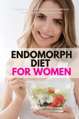 Endomorfná diéta pre ženy: Sprievodca pre začiatočníkov: 5-týždňový sprievodca chudnutím krok za krokom s receptami a plánom stravovania - Endomorph Diet for Women: A Beginner's 5-Week Step-by-Step Weight Loss Guide With Recipes and a Meal Plan